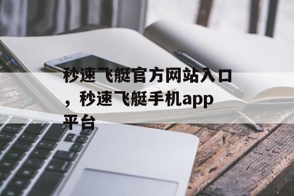 秒速飞艇官方网站入口，秒速飞艇手机app平台