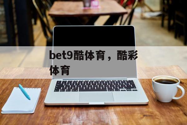 bet9酷体育，酷彩体育