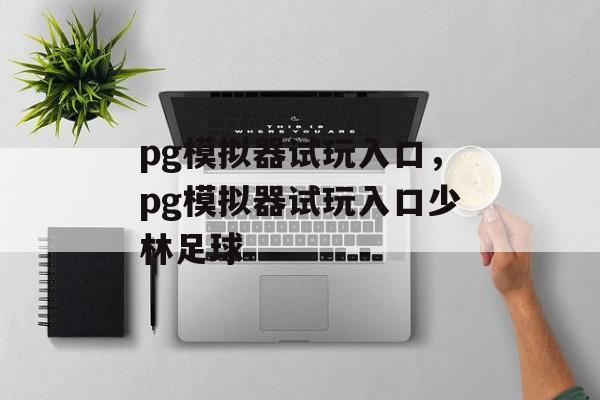 pg模拟器试玩入口，pg模拟器试玩入口少林足球