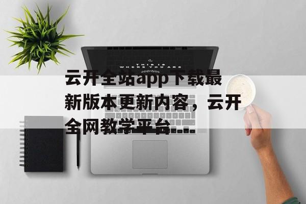 云开全站app下载最新版本更新内容，云开全网教学平台